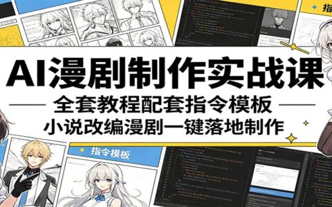 AI漫剧制作变现指南：全流程教程+指令模板，小说改编实战攻略