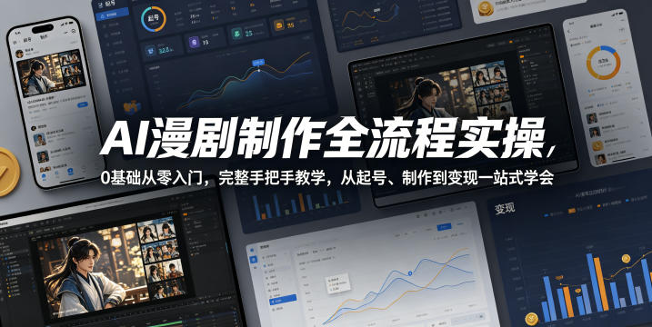 AI漫剧制作全流程实操：0基础入门，手把手教学从起号到变现实战指南