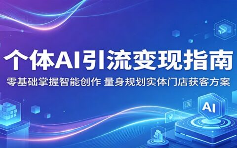个人AI引流变现指南：零基础掌握智能创作，量身定制实体门店获客方案