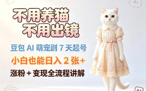 不用养猫不用出镜，豆包AI萌宠剧7天起号实操，小白也能涨粉变现全流程指南