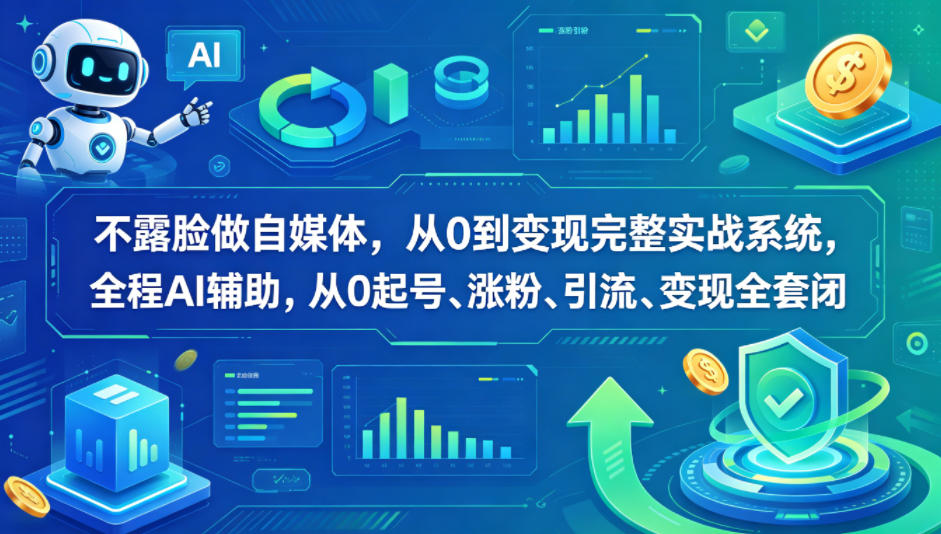 不露脸自媒体实操：AI辅助从0起号到变现全攻略，涨粉引流闭环实战
