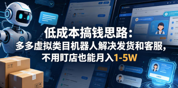 低成本盈利策略：虚拟类目机器人自动化发货客服，实测被动变现可观