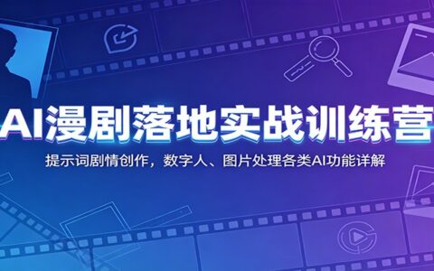 AI漫剧实战训练营：提示词剧情创作+数字人+图片处理全攻略