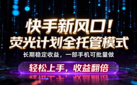 快手荧光计划全托管被动收入，副业批量操作变现3W+教程