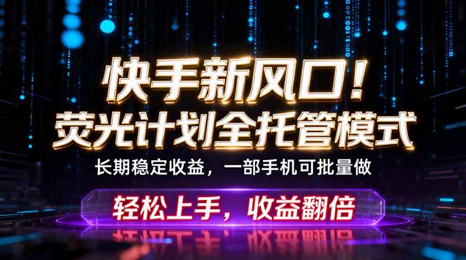 快手荧光计划全托管被动收入，副业批量操作变现3W+教程