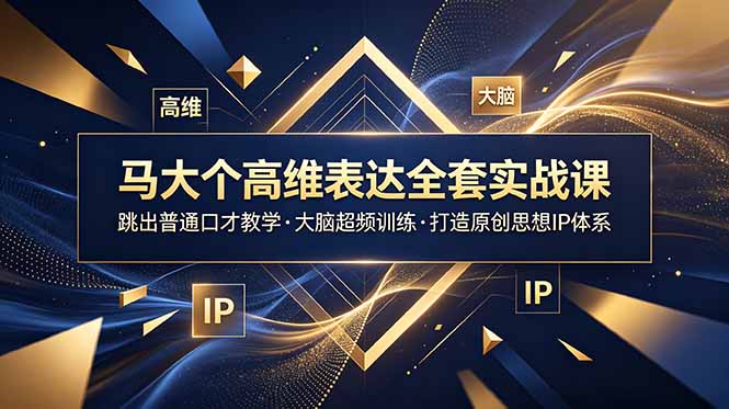 马大个高维表达实战课：大脑超频训练，打造个人IP与人心经济