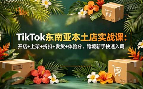 TikTok东南亚本土店实战：开店上架折扣发货体验分，新手快速入局