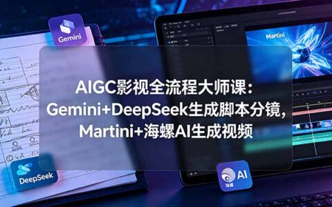 AIGC影视全流程大师课：Gemini+DeepSeek脚本分镜，Martini+海螺AI视频生成
