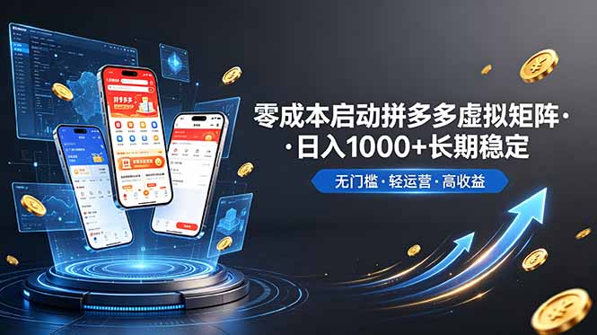 不用投资大本钱低成本启动，拼多多虚拟矩阵变现100步骤0+稳定盈利