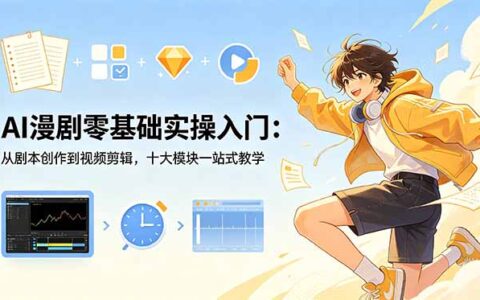 AI漫剧零基础实操入门：剧本到剪辑，一站式教学全流程