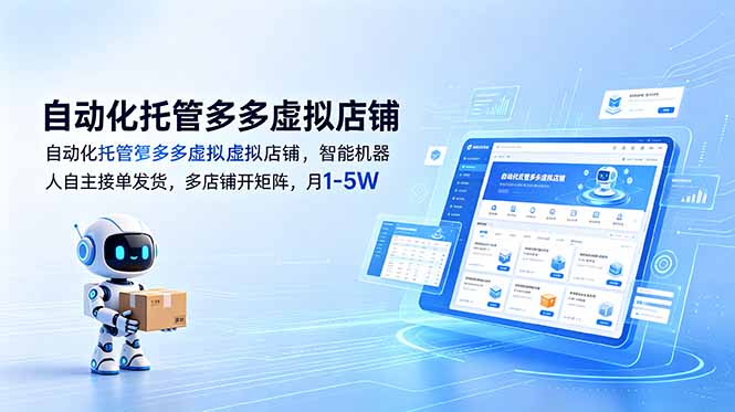 自动化托管多多虚拟店，智能机器人接单发货，多店矩阵变现1-5W