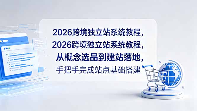 2026跨境独立站系统教程：选品建站+社媒广告+SEO优化全流程