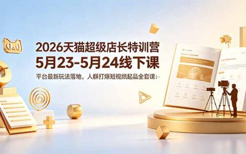 2026天猫超级店长特训营 达摩盘人群打爆与短视频起品实操
