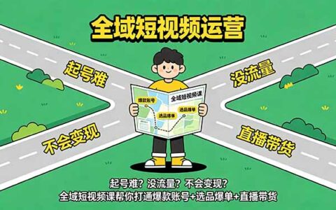 全域短视频课：爆款账号+选品爆单+直播带货全链路实战