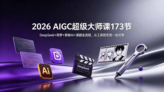 2026 AIGC超级大师课173节：DeepSeek+即梦+剪映AI漫剧全流程，零基础变现