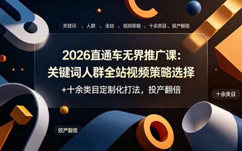2026直通车无界推广课：关键词人群全站视频策略+十余类目定制化打法，投产翻倍
