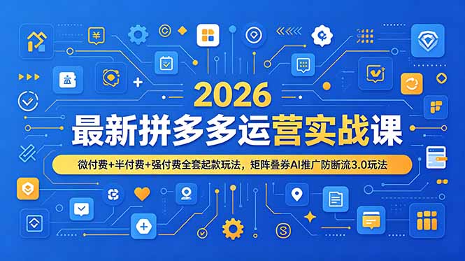 2026拼多多运营实战课，微付费半付费强付费起款叠券AI防断流玩法