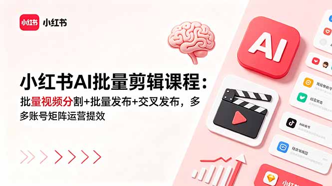 小红书AI批量剪辑课程：多账号矩阵运营提效与交叉发布技巧