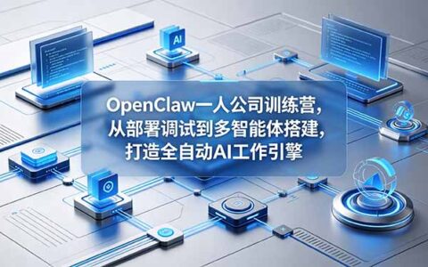 OpenClaw一人公司训练营：多智能体部署与Skills定制，打造自动化AI工作引擎