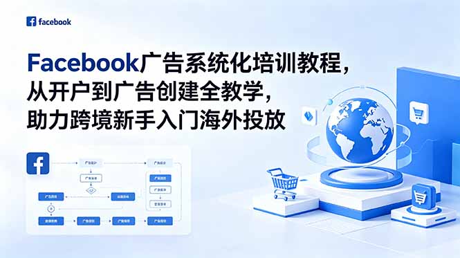 Facebook广告系统化培训：从开户到多账户养号，跨境新手入门投放全攻略