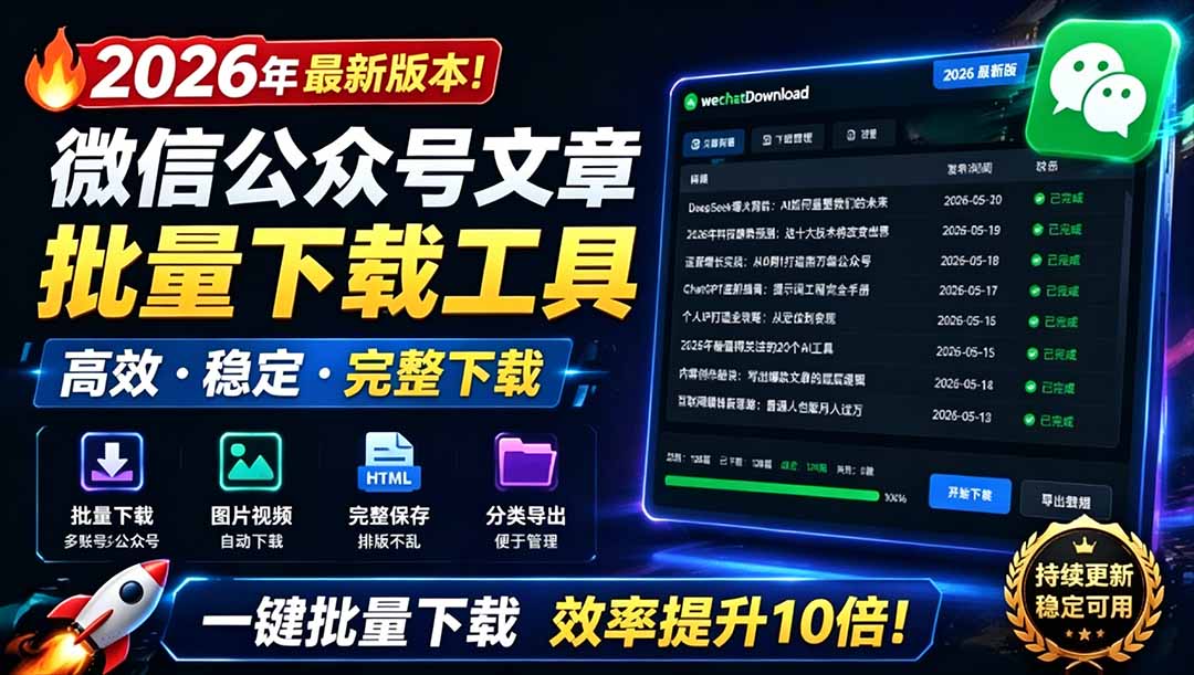 2026最新！微信公众号文章批量下载工具，开源免费支持视频音频图片一键保存