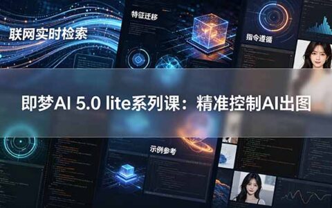 即梦AI 5.0 lite实战课：联网检索+特征迁移+指令遵循，精准控图