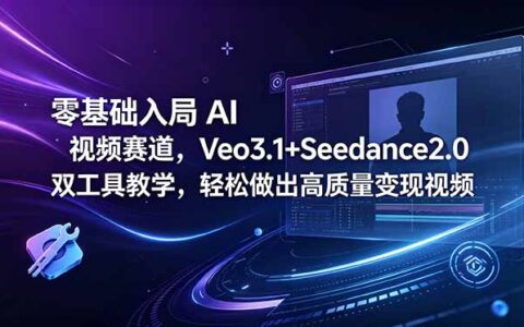 零基础学Veo3.1+Seedance2.0，AI视频变现训练营解决画面断层