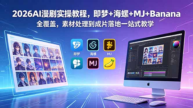 2026AI漫剧实操：即梦+海螺+MJ+Banana，零基础到商业变现全流程