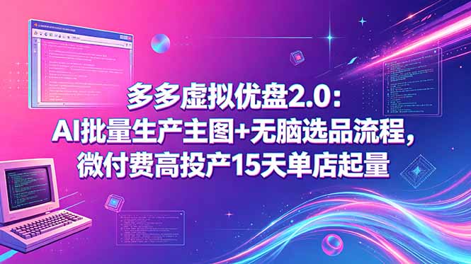 多多虚拟优盘2.0：AI批量主图+无脑选品，微付费15天起店教程