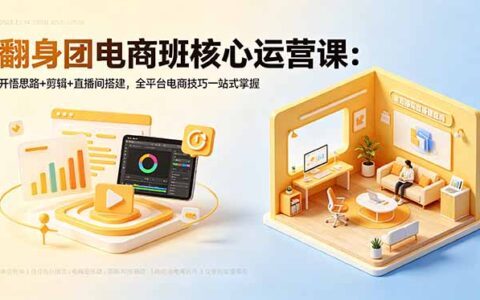 翻身团电商运营课：开悟思路+剪辑+直播间搭建，零基础起号