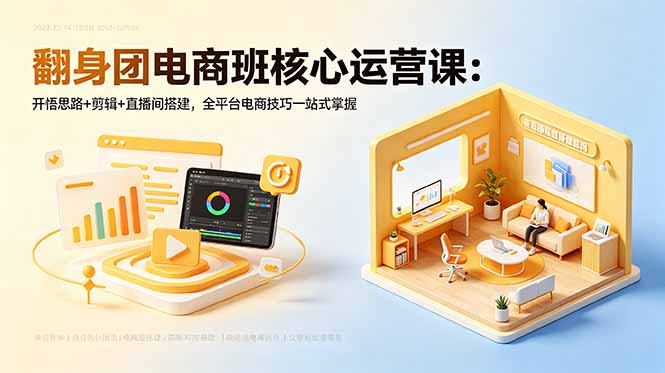 翻身团电商运营课：开悟思路+剪辑+直播间搭建，零基础起号