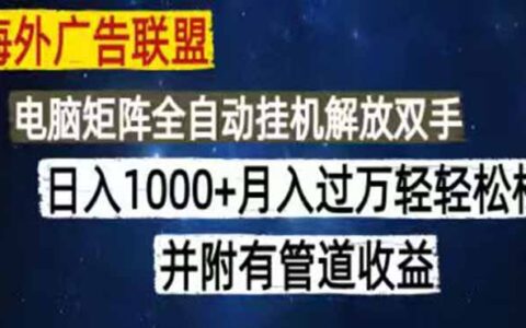 海外广告联盟变现100步骤0+无脑G机教程，多IP矩阵管道收益