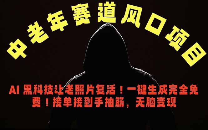 中老年风口项目，AI老照片修复动态视频教程，免费接单变现