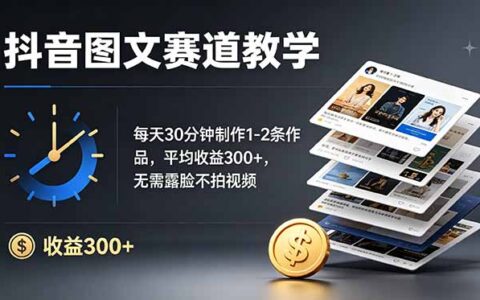 抖音图文副业：每天30分钟做2条作品，变现900步骤0+无需露脸