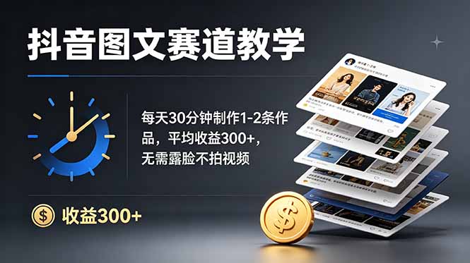 抖音图文副业：每天30分钟做2条作品，变现900步骤0+无需露脸