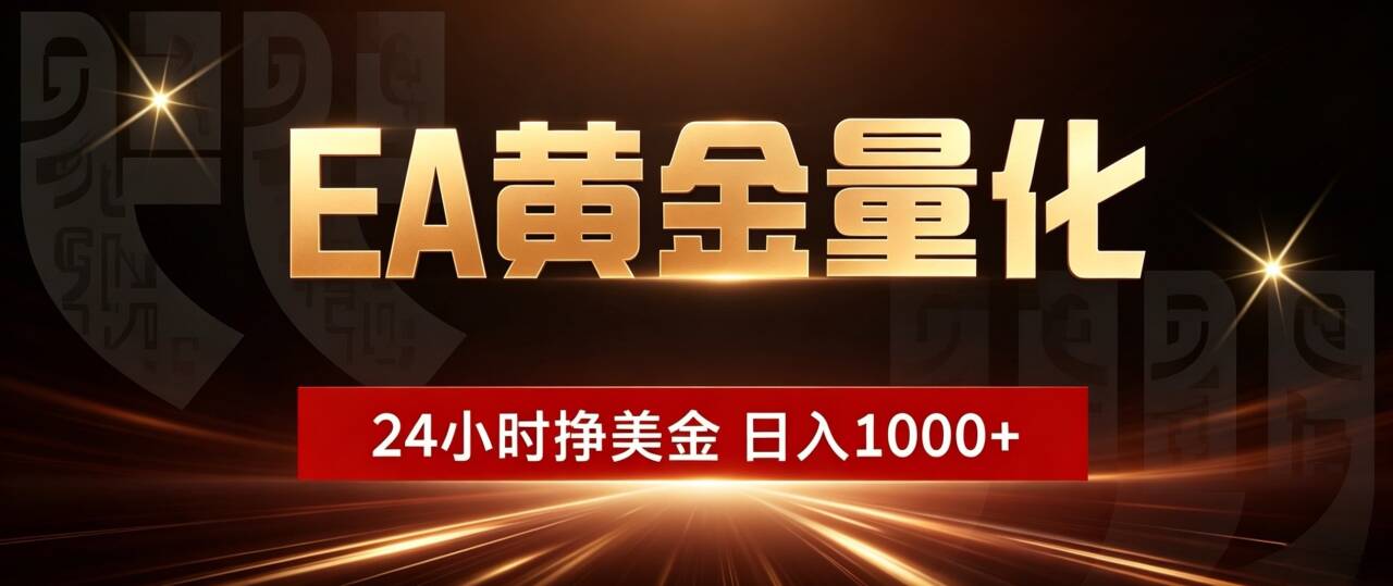 EA黄金量化24小时自动赚美金，小白轻松上手变现100步骤0+
