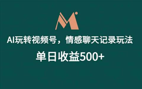 AI玩转视频号情感聊天记录，新手单日收益500方法教程