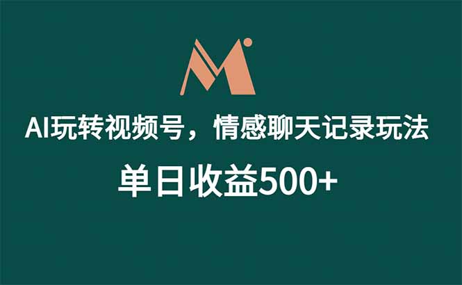 AI玩转视频号情感聊天记录，新手单日收益500方法教程