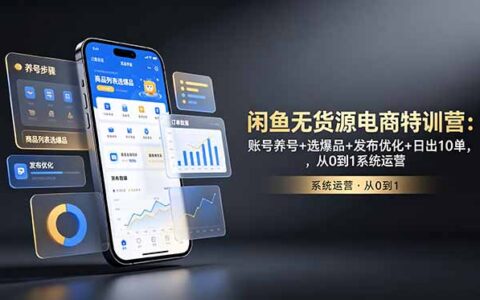闲鱼无货源特训营：养号选品优化日出10单，零基础系统运营