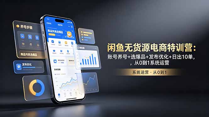 闲鱼无货源特训营：养号选品优化日出10单，零基础系统运营