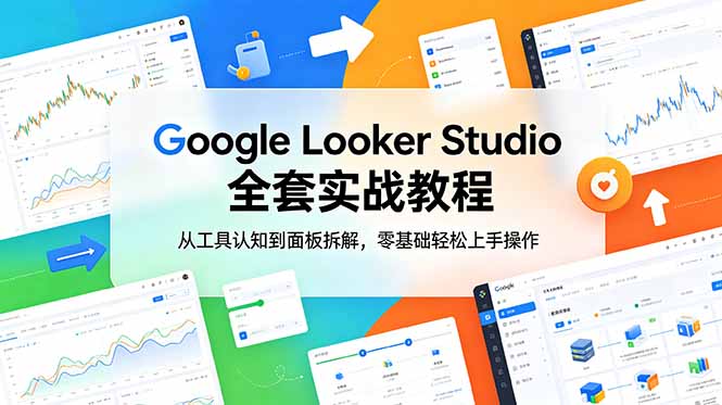 Google Looker Studio实战教程：零基础面板拆解与可视化报告制作