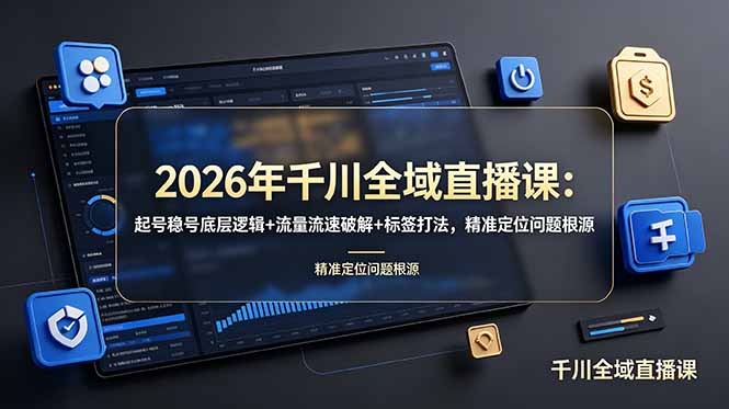 2026千川全域直播课：起号稳号底层逻辑+流量破解+标签打法