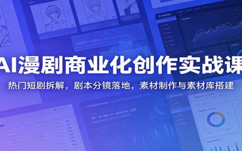 AI漫剧商业化实战课：短剧拆解、分镜落地与素材库搭建