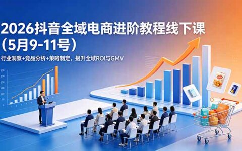 2026抖音全域电商进阶课：ROI提升+GMV增长实战策略