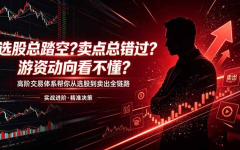 选股卖点总错过？高阶交易体系全链路实战（更新6月）