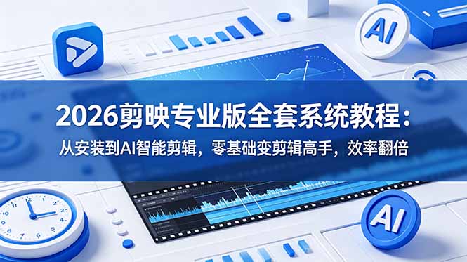 2026剪映专业版系统教程：AI智能剪辑+关键帧调色，零基础变高手