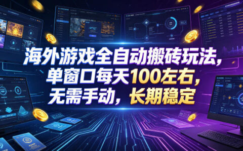 海外游戏自动化搬砖，单窗口变现100步骤，小白宝妈副业首选