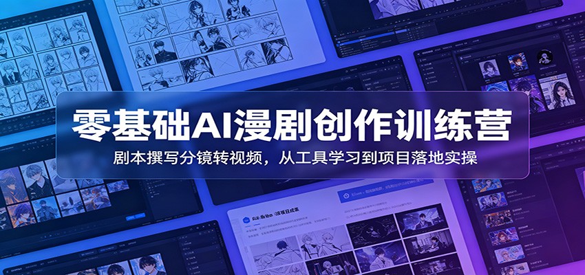 零基础AI漫剧创作训练营：剧本分镜转视频，从工具实操到项目落地