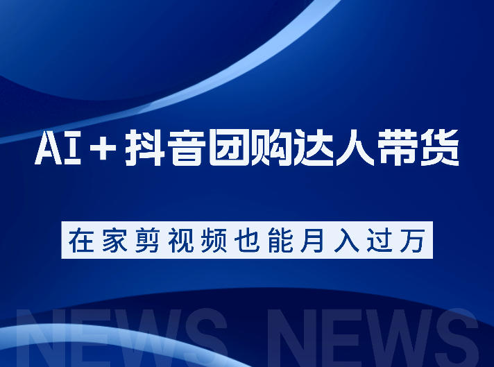 AI+抖音团购达人带货，零基础系统实操课程快速上手