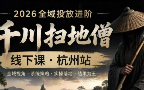 千川扫地僧2026抖音全域投放进阶课 快速起量增长实操